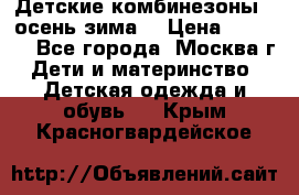 Детские комбинезоны ( осень-зима) › Цена ­ 1 800 - Все города, Москва г. Дети и материнство » Детская одежда и обувь   . Крым,Красногвардейское